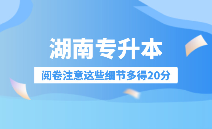 湖南專升本閱卷注意這些細節多得20分！