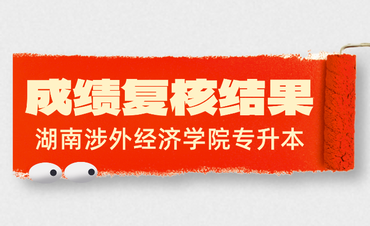 關于2024年湖南涉外經(jīng)濟學院專升本考試成績復核結(jié)果反饋的通知