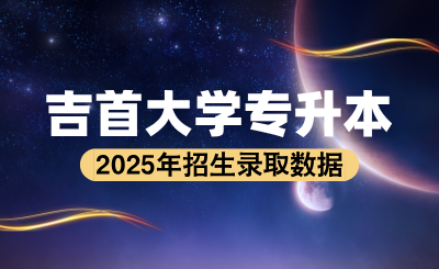 2024年吉首大學專升本錄取分數線、考試科目及招生計劃
