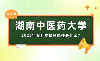 2025年湖南中醫(yī)藥大學(xué)專升本報(bào)名條件是什么？