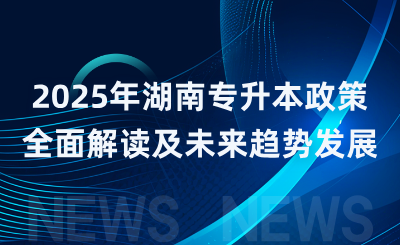 2025年湖南專升本政策全面解讀及未來趨勢發展